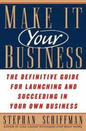 Make It Your Business by Stephan Schiffman