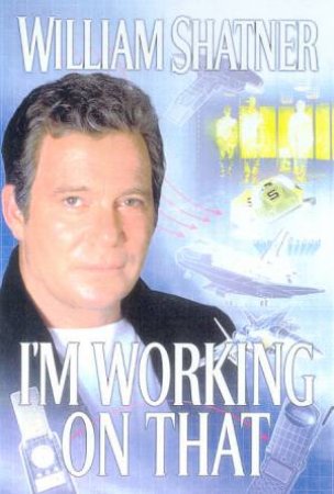 I'm Working On That: A Trek From Science Fiction To Science Fact by William Shatner & Chip Walter