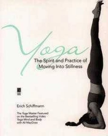 Yoga: The Spirit And Practice Of Moving Into Stillness by Erich Schiffmann