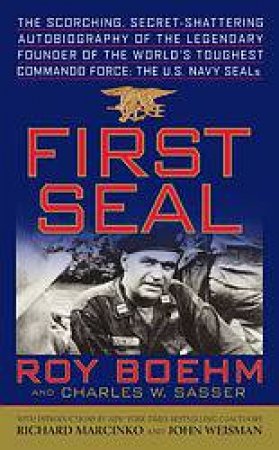 First Seal: Roy Boehm, Founder Of The US Navy SEALs by Roy Boehm & Charles W Sasser