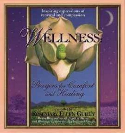 Wellness: Prayers For Comfort And Healing by Rosemary Guiley
