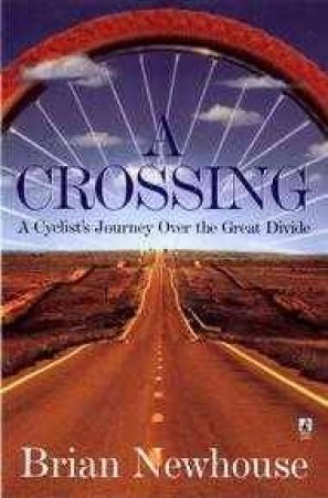 A Crossing: A Cyclist's Journey Over The Great Divide by Brian Newhouse