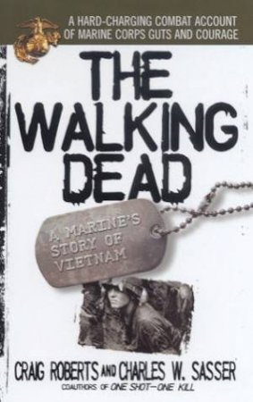 The Walking Dead: A Marine's Story Of Vietnam by Craig Roberts & Charles W Sasser