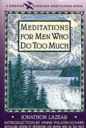 Meditations For Men Who Do Too Much by Jonathon Lazear