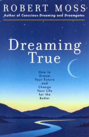 Dreaming True by Robert Moss