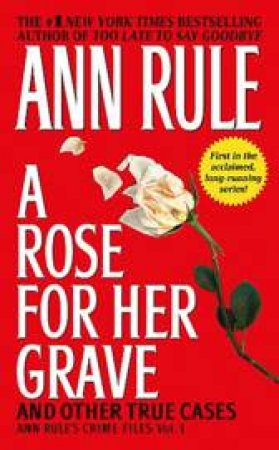 Rose for Her Grave: And Other True Cases: Ann Rule's Crime Files, Vol 1 by Ann Rule