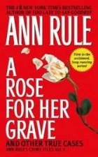 Rose for Her Grave And Other True Cases Ann Rules Crime Files Vol 1