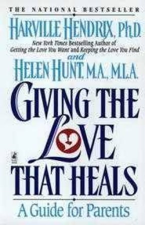 Giving The Love That Heals by Harville Hendrix & Helen Hunt