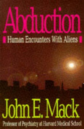 Abductions: Human Encounters With Aliens by John E Mack
