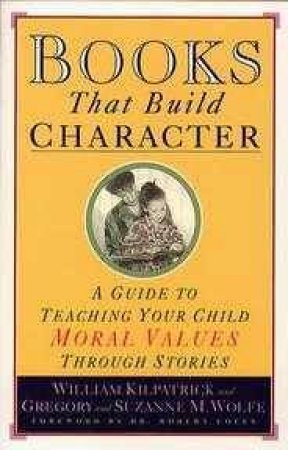 Books That Build Character by Wiliam Kilpatrick & Gregory Wolfe