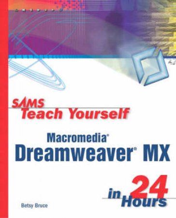 Sams Teach Yourself Dreamweaver MX In 24 Hours by Betsy Bruce