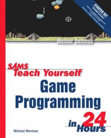 Sams Teach Yourself Game Programming In 24 Hours by Michael Morrison