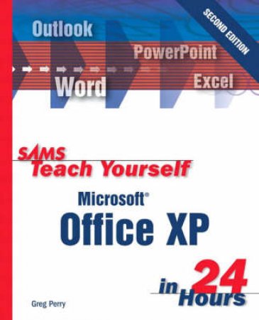 Sams Teach Yourself: Microsoft Office XP In 24 Hours - 2 Ed by Greg Perry