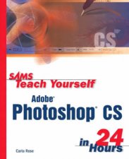 Sams Teach Yourself Adobe Photoshop CS In 24 Hours