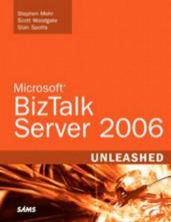 Microsoft BizTalk Sever 2006 Unleashed by Stephen Mohr, Scott Woodgate & Stan Spotts