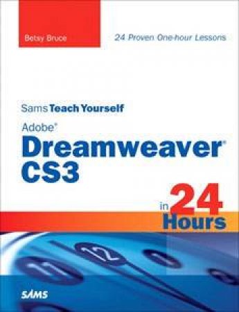 Sams Teach Yourself Adobe Dreamweaver CS3 In 24 Hours by Betsy Bruce