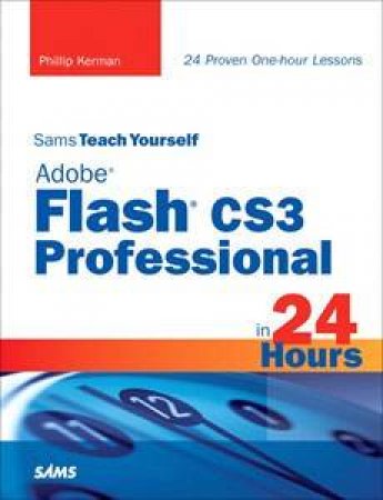 Sams Teach Yourself Adobe Flash CS3 Professional In 24 Hours by Phillip Kerman