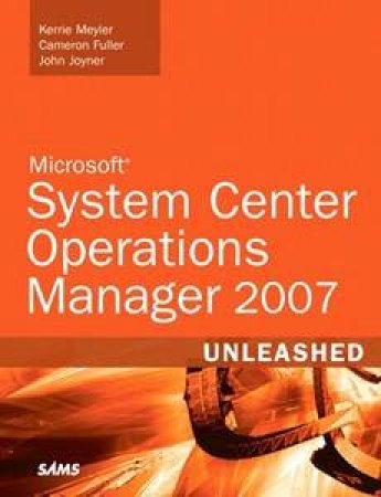 Microsoft System Center Operations Manager 2007 Unleashed by Meyler & Fuller 