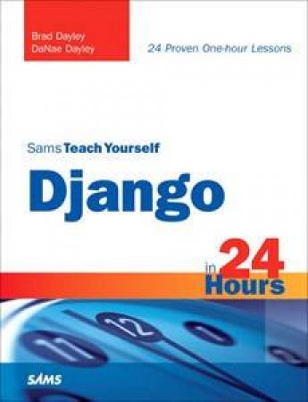 Sams Teach Yourself Django In 24 Hours by Brad Dayley
