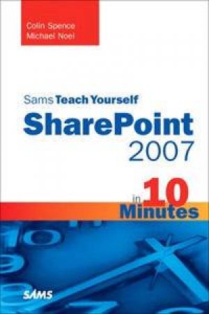 Sams Teach Yourself SharePoint 2007 in 10 Minutes by Michael Noel & Colin Spence