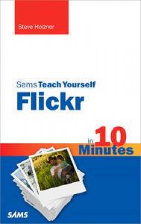 Sams Teach Yourself Flickr in 10 Minutes by Steve Holzner
