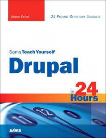 Sams Teach Yourself Drupal in 24 Hours by Jesse Feiler