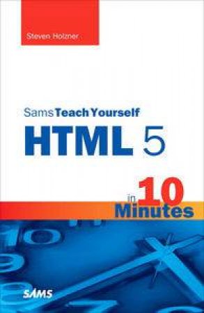 Sams Teach Yourself HTML5 in 10 Minutes, Fifth Edition by Steven Holzner