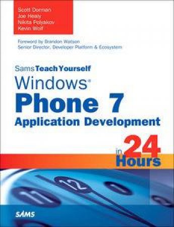 Sams Teach Yourself Windows Phone 7 Application Development in 24 Hours by Scott Dorman & Kevin Wolf