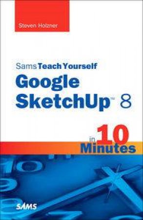 Sams Teach Yourself Google SketchUp 8 in 10 Minutes by Steven Holzner