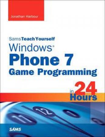 Sams Teach Yourself Windows Phone 7 Game Programming in 24 Hours by Jonathan Harbour