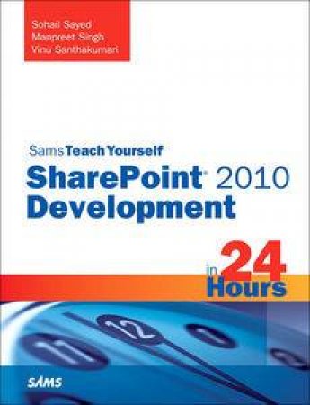 Sams Teach Yourself SharePoint 2010 Development in 24 Hours by Sohail Sayed & Manpreet Singh 
