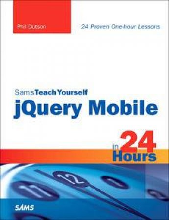 Sams Teach Yourself jQuery Mobile in 24 Hours by Phillip Dutson