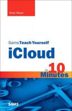Sams Teach Yourself iCloud in 10 Minutes by Brad Miser