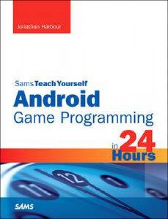 Sams Teach Yourself Android Game Programming in 24 Hours by Jonathan S. Harbour