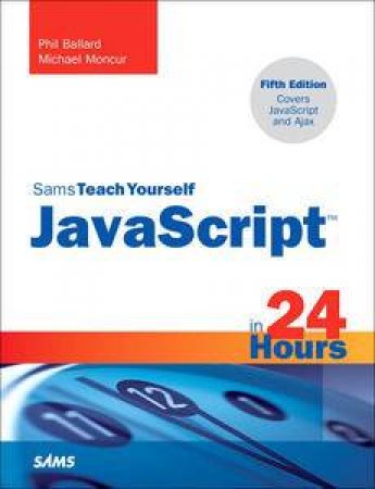 Sams Teach Yourself JavaScript in 24 Hours by Phil Ballard & Michael Moncur