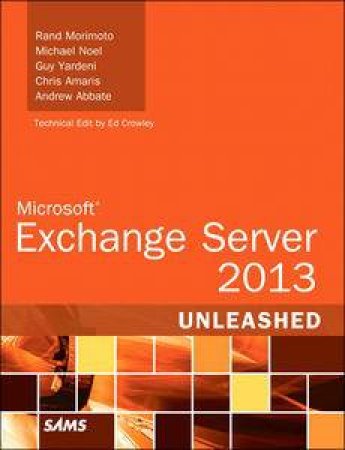 Microsoft Exchange Server 2013 Unleashed by Rand Morimoto & Michael Noel