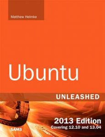 Ubuntu Unleashed 2013 Edition: Covering 12.10 and 13.04 by Matthew Helmke