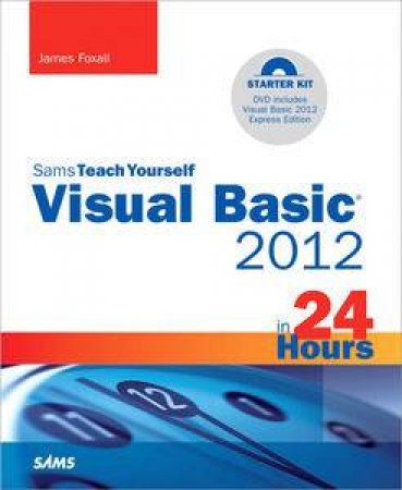 Sams Teach Yourself Visual Basic 2012 in 24 Hours, Complete Starter     Kit by James Foxall