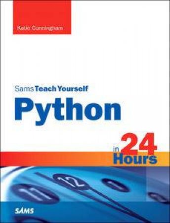 Sams Teach Yourself: Python in 24 Hours (2nd Edition) by Katie Cunningham