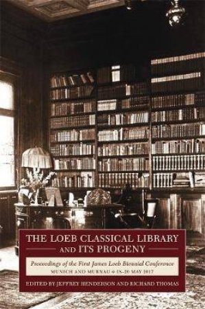 The Loeb Classical Library And Its Progeny by Jeffrey Henderson & Richard F. Thomas & James Hankins & Sheldon Pollock & Jan M. Ziolkowski