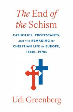 The End of the Schism by Udi Greenberg