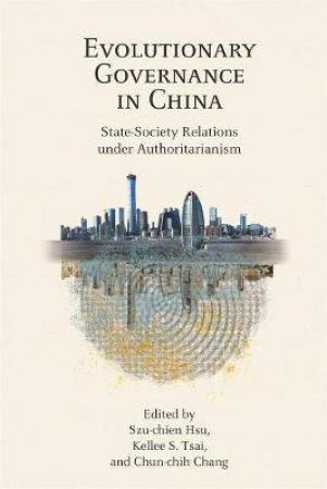 Evolutionary Governance In China by Szu-chien Hsu & Kellee S. Tsai & Chun-chih Chang