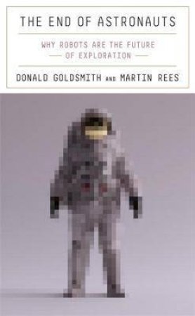 The End Of Astronauts by Donald Goldsmith & Martin Rees