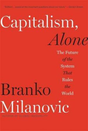 Capitalism, Alone by Branko Milanovic