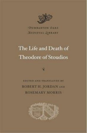 The Life And Death Of Theodore Of Stoudios by Robert H. Jordan & Rosemary Morris
