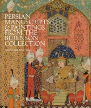 Persian Manuscripts And Paintings From The Berenson Collection by Aysin Yoltar-Yildirim