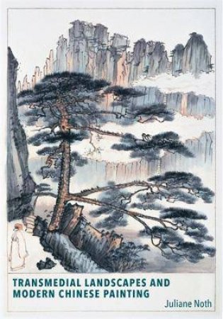 Transmedial Landscapes And Modern Chinese Painting by Juliane Noth