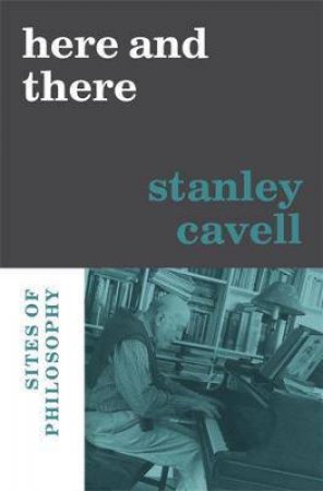 Here And There by Stanley Cavell & Nancy Bauer & Alice Crary & Sandra Laugier