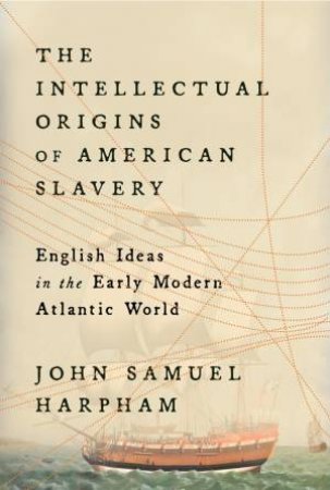 The Intellectual Origins of American Slavery by John Samuel Harpham