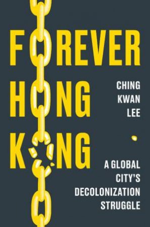 Forever Hong Kong by Ching Kwan Lee